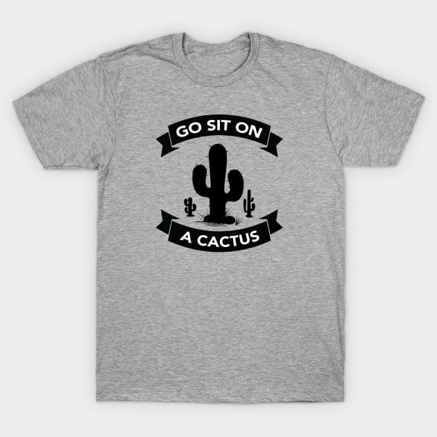 Go sit on a cactus T-Shirt by wamtees